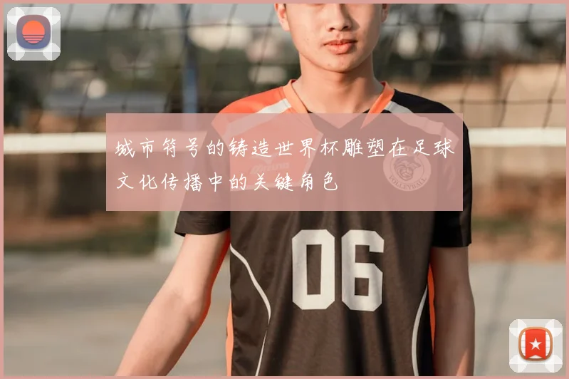 城市符号的铸造世界杯雕塑在足球文化传播中的关键角色