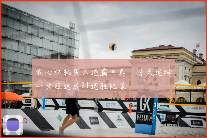 农心杯韩国六连霸申真谞惊天逆转一力辽达成21连胜纪录