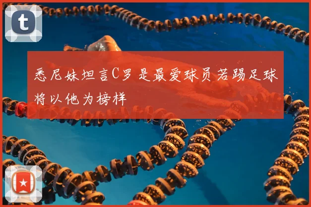 悉尼妹坦言C罗是最爱球员若踢足球将以他为榜样