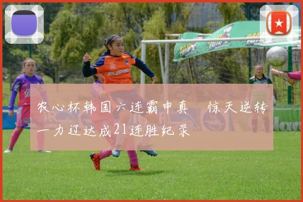 农心杯韩国六连霸申真谞惊天逆转一力辽达成21连胜纪录